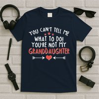 You Can't Tell Me What To Do! You're Not My Granddaughter T-Shirt