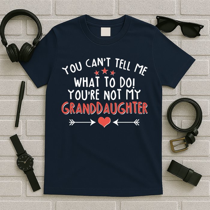 You Can't Tell Me What To Do! You're Not My Granddaughter T-Shirt