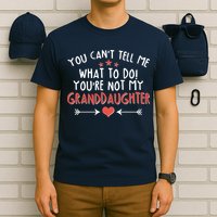 You Can't Tell Me What To Do! You're Not My Granddaughter T-Shirt