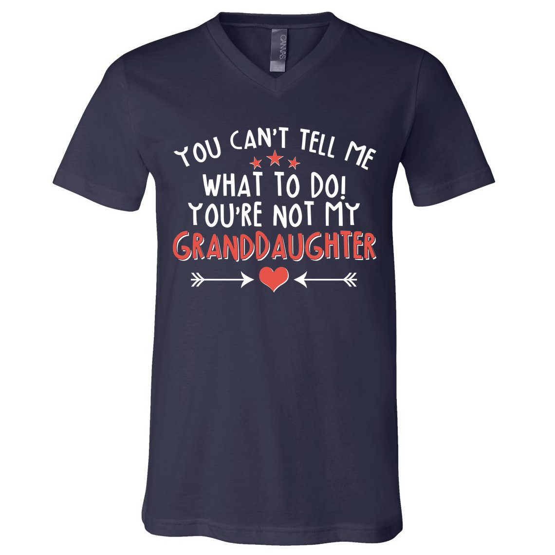 You Can't Tell Me What To Do! You're Not My Granddaughter V-Neck T-Shirt