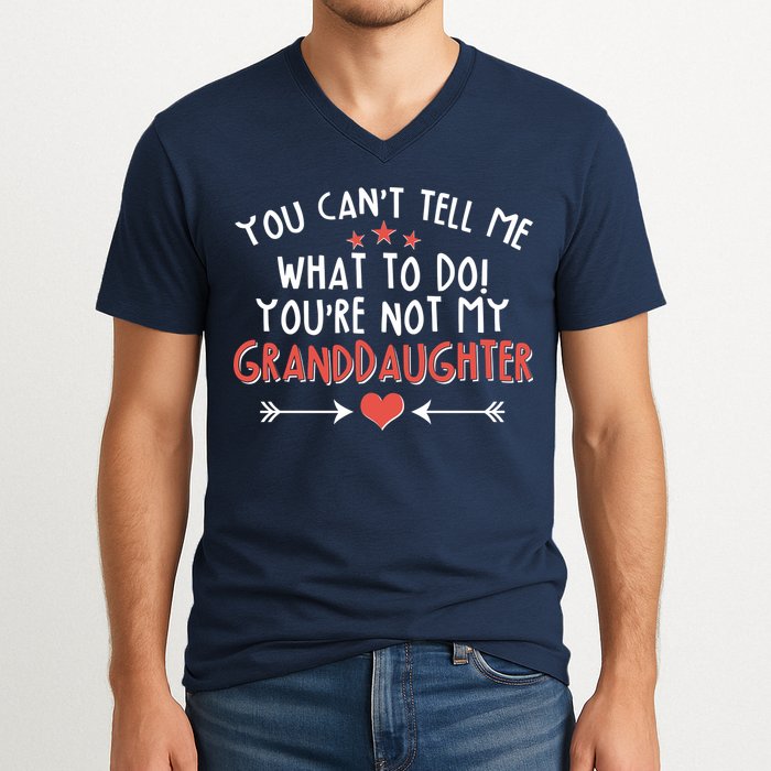 You Can't Tell Me What To Do! You're Not My Granddaughter V-Neck T-Shirt