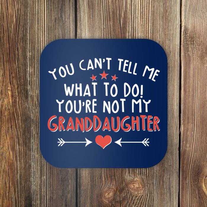 You Can't Tell Me What To Do! You're Not My Granddaughter Coaster