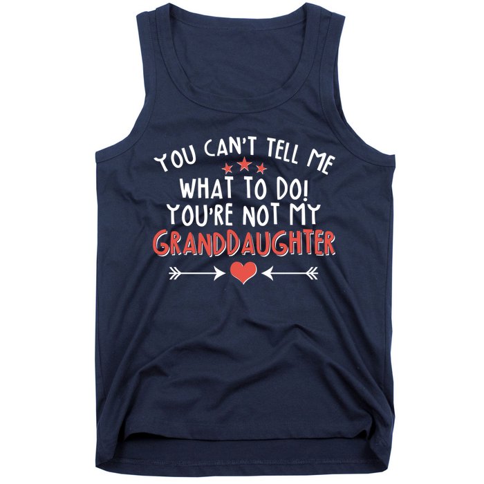You Can't Tell Me What To Do! You're Not My Granddaughter Tank Top
