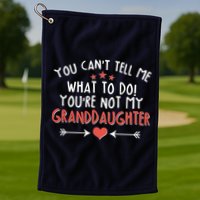 You Can't Tell Me What To Do! You're Not My Granddaughter Golf Towel
