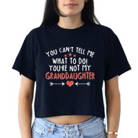 You Can't Tell Me What To Do! You're Not My Granddaughter Crop Top