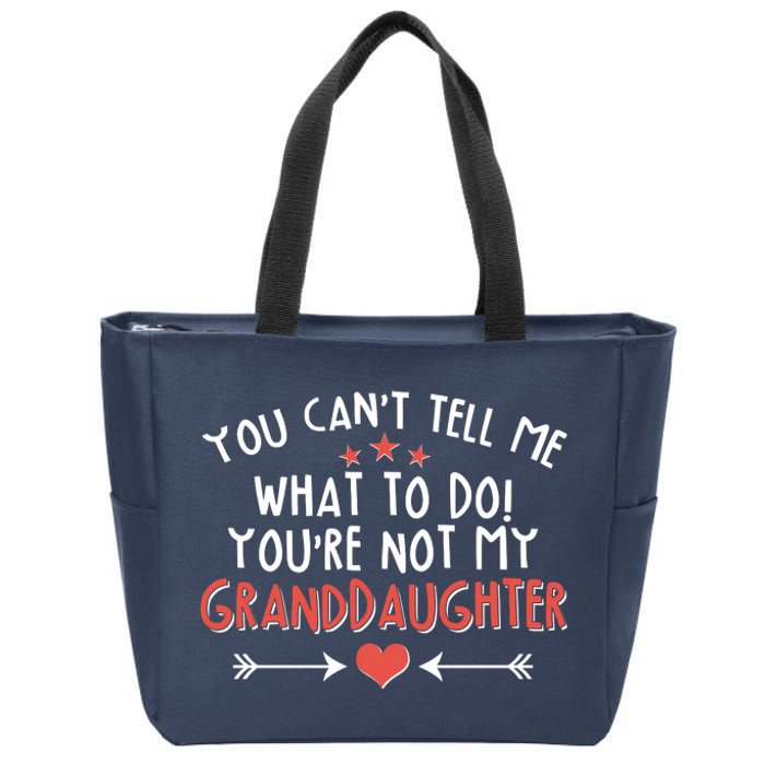 You Can't Tell Me What To Do! You're Not My Granddaughter Zip Tote Bag