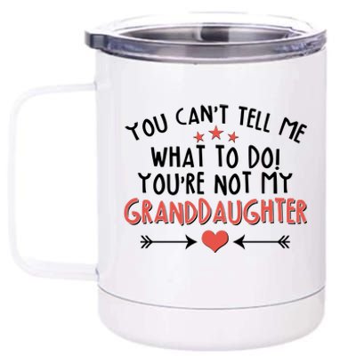 You Can't Tell Me What To Do! You're Not My Granddaughter 12 oz Stainless Steel Tumbler Cup