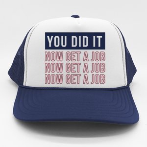 You Did It Now Get A Job Trucker Hat