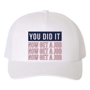 You Did It Now Get A Job Yupoong Adult 5-Panel Trucker Hat