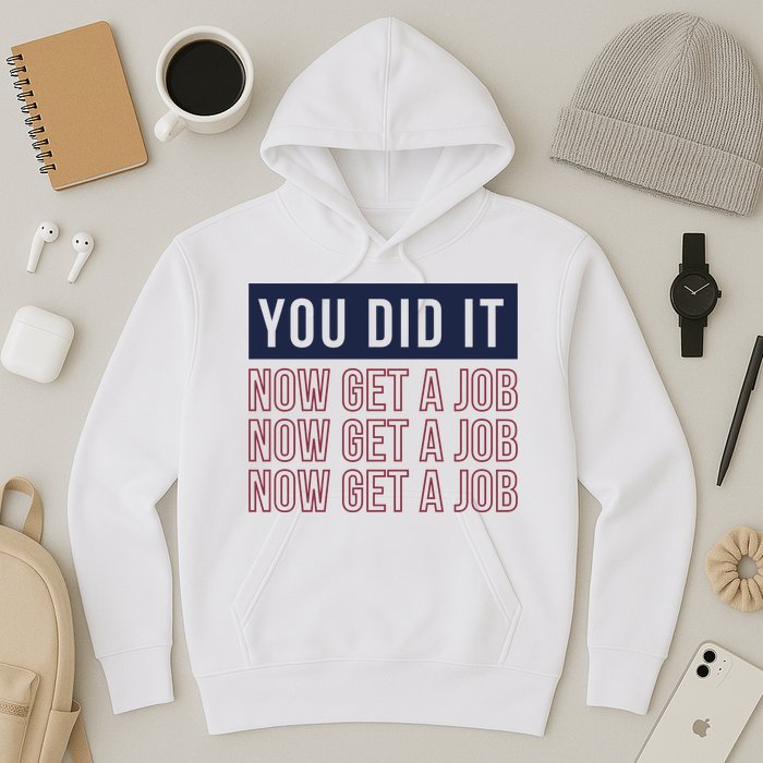 You Did It Now Get A Job Hoodie