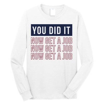 You Did It Now Get A Job Long Sleeve Shirt