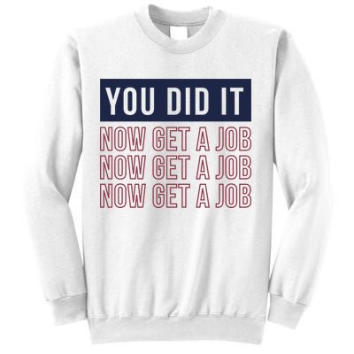 You Did It Now Get A Job Sweatshirt