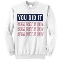 You Did It Now Get A Job Sweatshirt
