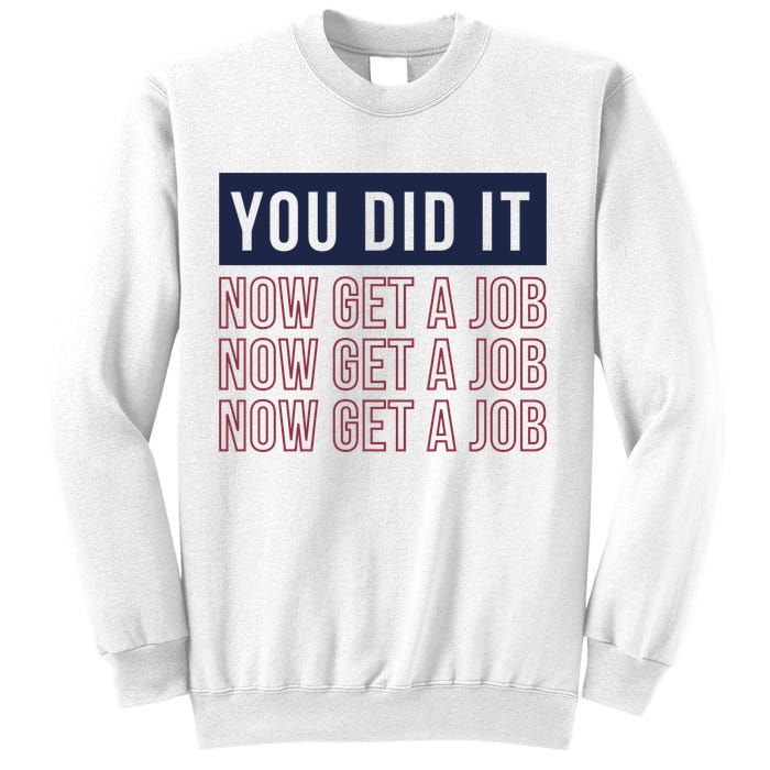 You Did It Now Get A Job Sweatshirt