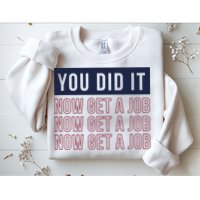 You Did It Now Get A Job Sweatshirt