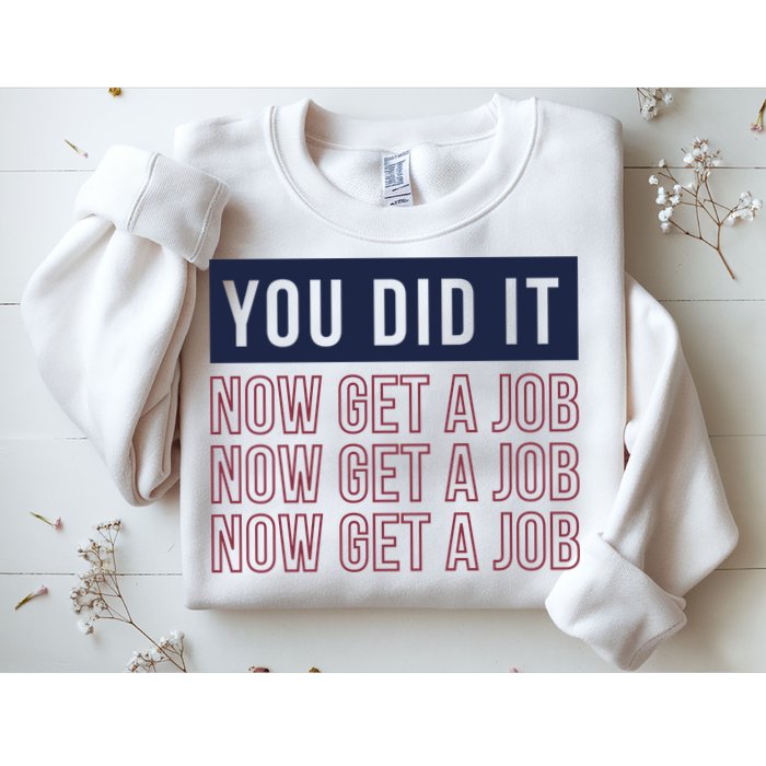 You Did It Now Get A Job Sweatshirt