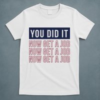 You Did It Now Get A Job T-Shirt