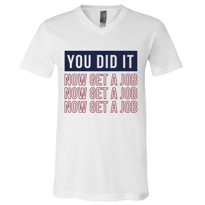 You Did It Now Get A Job V-Neck T-Shirt