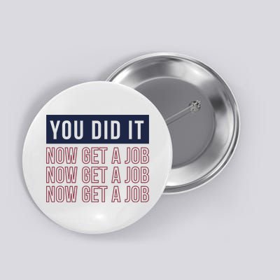 You Did It Now Get A Job Button