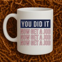 You Did It Now Get A Job Mug