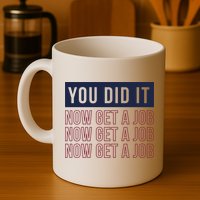 You Did It Now Get A Job Mug