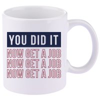You Did It Now Get A Job 11oz C Handle Ceramic Mug