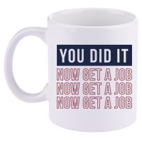 You Did It Now Get A Job 11oz C Handle Ceramic Mug