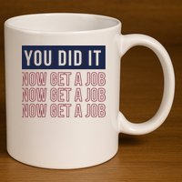 You Did It Now Get A Job 11oz C Handle Ceramic Mug