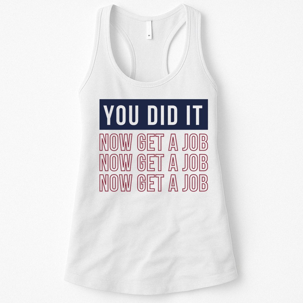You Did It Now Get A Job Womens Tank Top