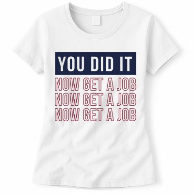 You Did It Now Get A Job Womens T-Shirt