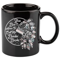 You Don't Have To Call Me Darlin 11oz C Handle Ceramic Mug