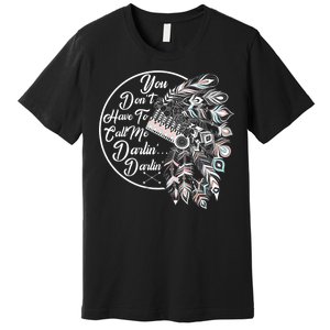 You Don't Have To Call Me Darlin Premium T-Shirt