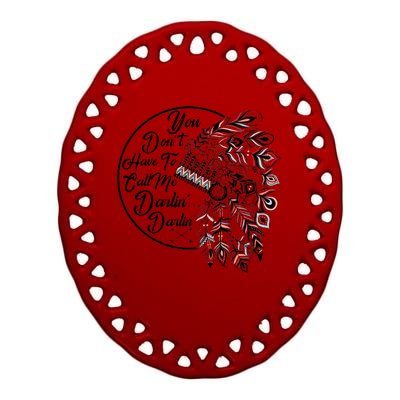 You Don't Have To Call Me Darlin Ceramic Oval Ornament