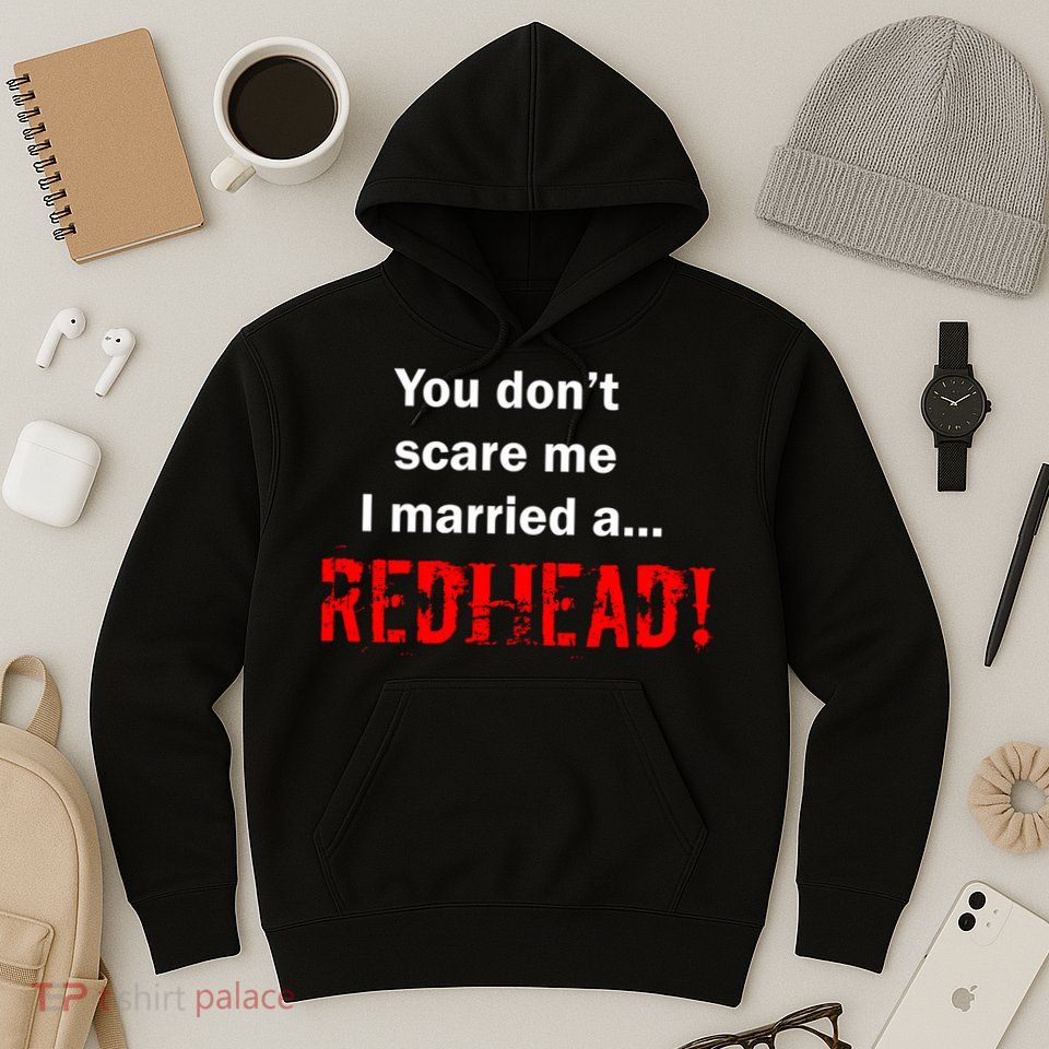 You Don't Scare I Married A Redhead! Hoodie