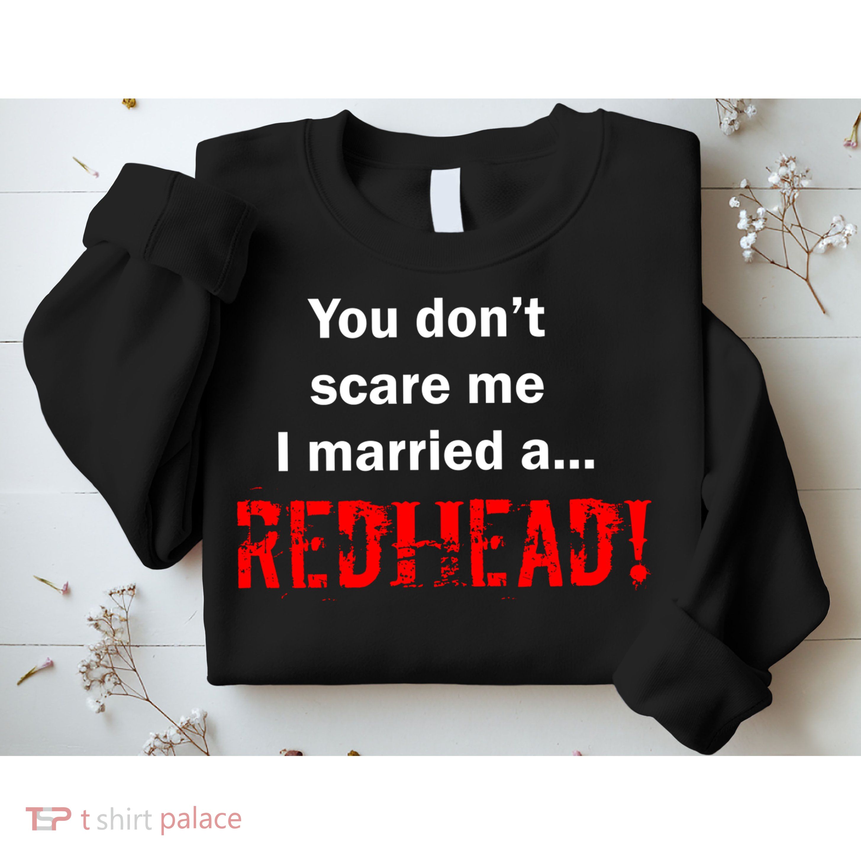 You Don't Scare I Married A Redhead! Sweatshirt