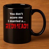 You Don't Scare I Married A Redhead! 11oz C Handle Ceramic Mug