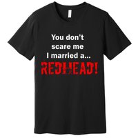 You Don't Scare I Married A Redhead! Premium T-Shirt