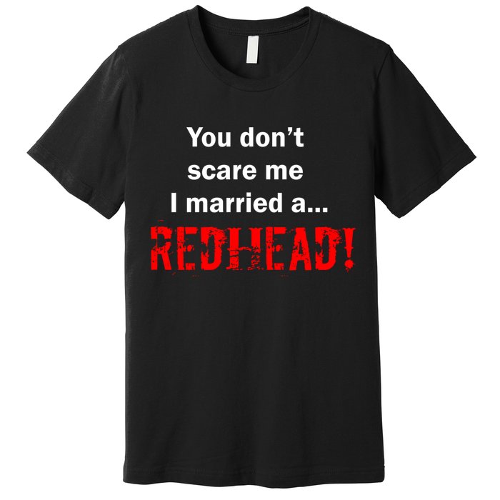 You Don't Scare I Married A Redhead! Premium T-Shirt