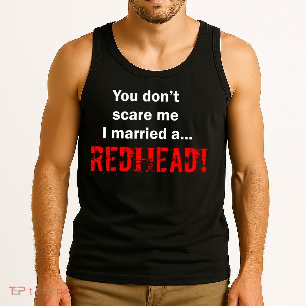 You Don't Scare I Married A Redhead! Tank Top