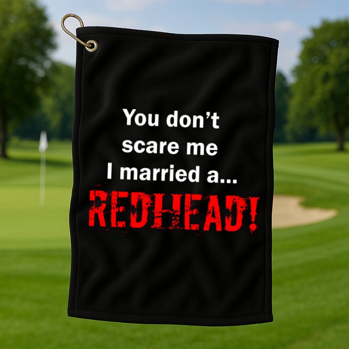 You Don't Scare I Married A Redhead! Golf Towel