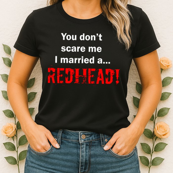 You Don't Scare I Married A Redhead! Womens T-Shirt