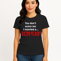 You Don't Scare I Married A Redhead! Womens T-Shirt