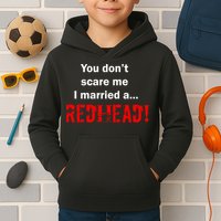 You Don't Scare I Married A Redhead! Kids Hoodie