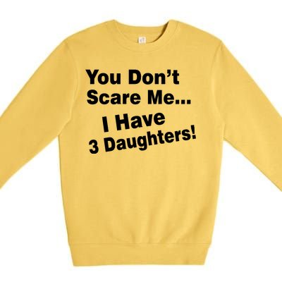 You Don't Scare Me I Have 3 Daughters Premium Crewneck Sweatshirt