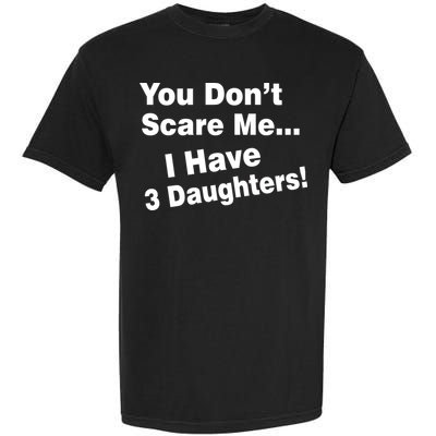 You Don't Scare Me I Have 3 Daughters Garment-Dyed Heavyweight T-Shirt