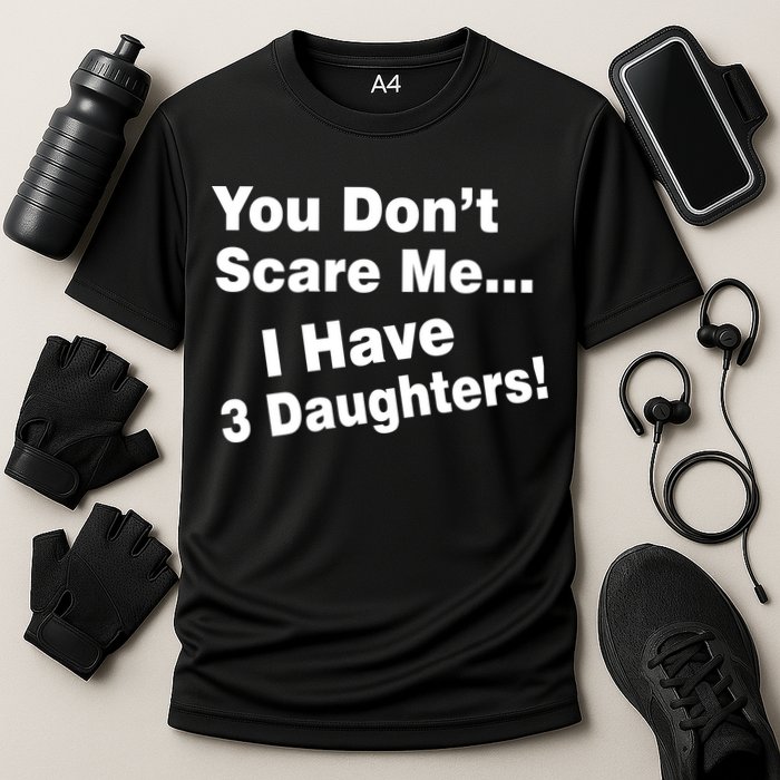 You Don't Scare Me I Have 3 Daughters Performance Shirt