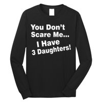 You Don't Scare Me I Have 3 Daughters Long Sleeve Shirt