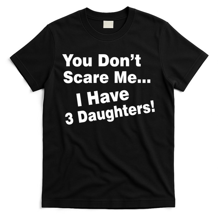 You Don't Scare Me I Have 3 Daughters T-Shirt