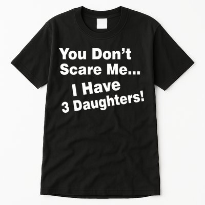 You Don't Scare Me I Have 3 Daughters Tall T-Shirt