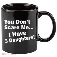 You Don't Scare Me I Have 3 Daughters 11oz C Handle Ceramic Mug